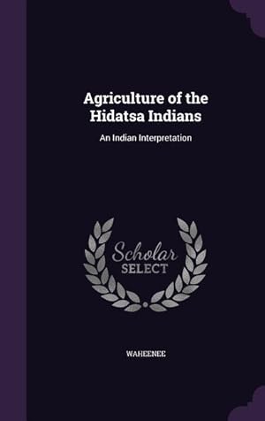 Seller image for Agriculture of the Hidatsa Indians: An Indian Interpretation for sale by moluna