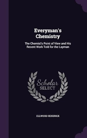 Bild des Verkufers fr Everyman's Chemistry: The Chemist's Point of View and His Recent Work Told for the Layman zum Verkauf von moluna