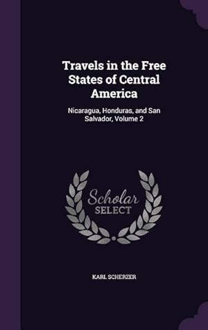 Bild des Verkufers fr Travels in the Free States of Central America: Nicaragua, Honduras, and San Salvador, Volume 2 zum Verkauf von moluna