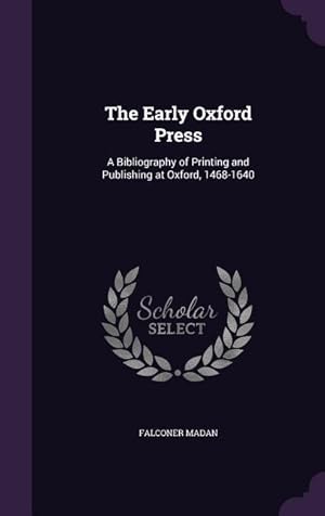 Imagen del vendedor de The Early Oxford Press: A Bibliography of Printing and Publishing at Oxford, 1468-1640 a la venta por moluna