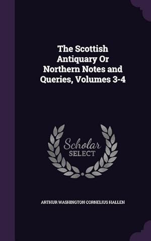 Seller image for The Scottish Antiquary Or Northern Notes and Queries, Volumes 3-4 for sale by moluna