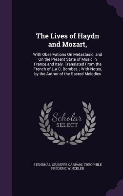 Image du vendeur pour The Lives of Haydn and Mozart,: With Observations On Metastasio, and On the Present State of Music in France and Italy. Translated From the French of . Notes, by the Author of the Sacred Melodies mis en vente par moluna