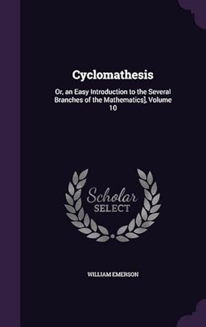 Bild des Verkufers fr Cyclomathesis: Or, an Easy Introduction to the Several Branches of the Mathematics], Volume 10 zum Verkauf von moluna
