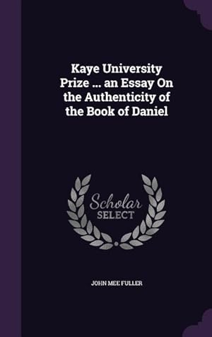 Imagen del vendedor de Kaye University Prize . an Essay On the Authenticity of the Book of Daniel a la venta por moluna