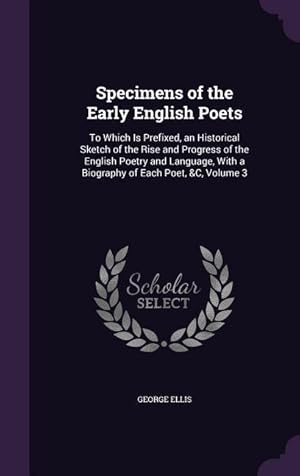 Bild des Verkufers fr Specimens of the Early English Poets: To Which Is Prefixed, an Historical Sketch of the Rise and Progress of the English Poetry and Language, With a Biography of Each Poet, &C, Volume 3 zum Verkauf von moluna