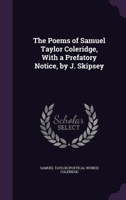 Imagen del vendedor de The Poems of Samuel Taylor Coleridge, With a Prefatory Notice, by J. Skipsey a la venta por moluna