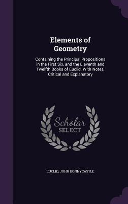 Immagine del venditore per Elements of Geometry: Containing the Principal Propositions in the First Six, and the Eleventh and Twelfth Books of Euclid. With Notes, Crit venduto da moluna