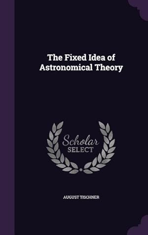 Bild des Verk�ufers f�r The Fixed Idea of Astronomical Theory zum Verkauf von moluna