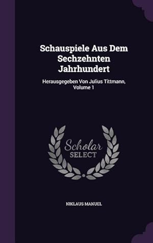 Bild des Verkufers fr Schauspiele Aus Dem Sechzehnten Jahrhundert: Herausgegeben Von Julius Tittmann, Volume 1 zum Verkauf von moluna