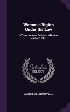 Bild des Verkufers fr Woman s Rights Under the Law: In Three Lectures, Delivered in Boston, January, 1861 zum Verkauf von moluna