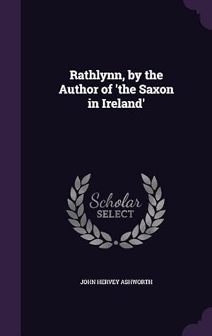 Image du vendeur pour Rathlynn, by the Author of 'the Saxon in Ireland' mis en vente par moluna