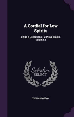 Imagen del vendedor de A Cordial for Low Spirits: Being a Collection of Curious Tracts, Volume 3 a la venta por moluna