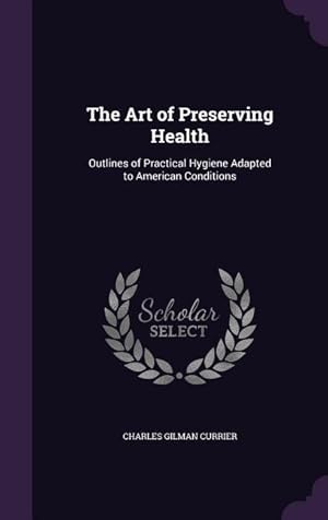 Bild des Verkufers fr The Art of Preserving Health: Outlines of Practical Hygiene Adapted to American Conditions zum Verkauf von moluna