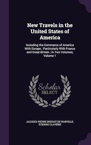 Imagen del vendedor de New Travels in the United States of America: Including the Commerce of America With Europe; Particularly With France and Great Britain; in Two Volumes, Volume 1 a la venta por moluna