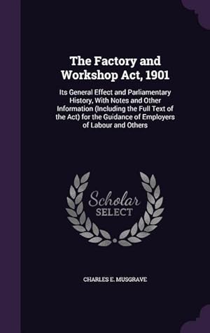 Seller image for The Factory and Workshop Act, 1901: Its General Effect and Parliamentary History, With Notes and Other Information (Including the Full Text of the . Guidance of Employers of Labour and Others for sale by moluna