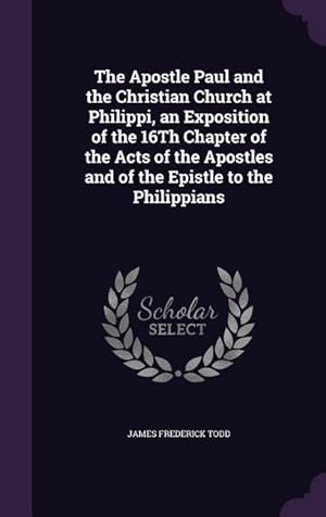 Immagine del venditore per The Apostle Paul and the Christian Church at Philippi, an Exposition of the 16Th Chapter of the Acts of the Apostles and of the Epistle to the Philippians venduto da moluna