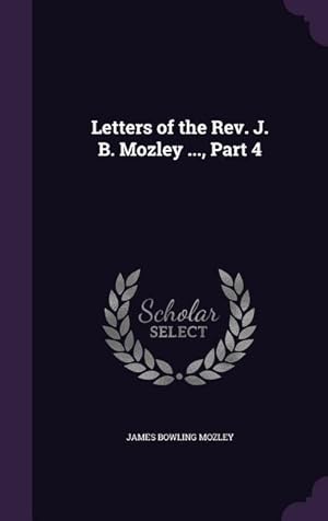 Bild des Verkufers fr Letters of the Rev. J. B. Mozley ., Part 4 zum Verkauf von moluna