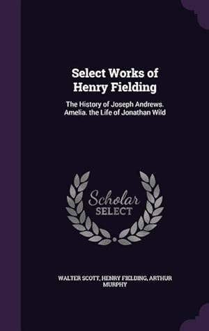 Image du vendeur pour Select Works of Henry Fielding: The History of Joseph Andrews. Amelia. the Life of Jonathan Wild mis en vente par moluna