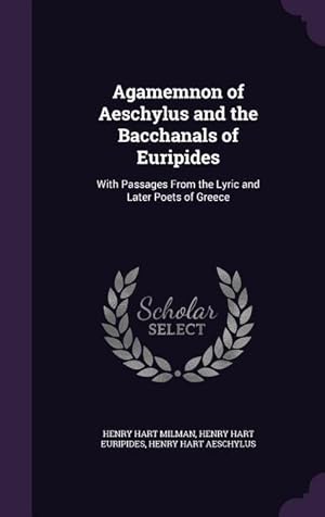 Image du vendeur pour Agamemnon of Aeschylus and the Bacchanals of Euripides: With Passages From the Lyric and Later Poets of Greece mis en vente par moluna