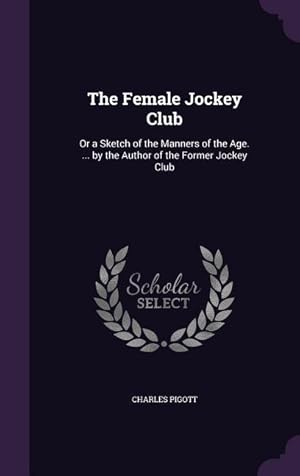 Bild des Verkufers fr The Female Jockey Club: Or a Sketch of the Manners of the Age. . by the Author of the Former Jockey Club zum Verkauf von moluna