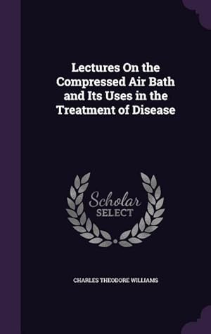 Bild des Verkufers fr Lectures On the Compressed Air Bath and Its Uses in the Treatment of Disease zum Verkauf von moluna