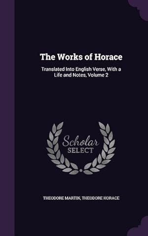 Bild des Verkufers fr The Works of Horace: Translated Into English Verse, With a Life and Notes, Volume 2 zum Verkauf von moluna