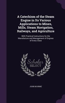 Bild des Verkufers fr A Catechism of the Steam Engine in Its Various Applications to Mines, Mills, Steam Navigation, Railways, and Agriculture: With Practical Instructions . and Management of Engines of Every Class zum Verkauf von moluna