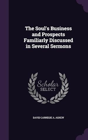Immagine del venditore per The Soul's Business and Prospects Familiarly Discussed in Several Sermons venduto da moluna
