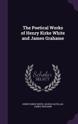 Imagen del vendedor de The Poetical Works of Henry Kirke White and James Grahame a la venta por moluna