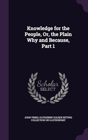 Seller image for Knowledge for the People, Or, the Plain Why and Because, Part 1 for sale by moluna