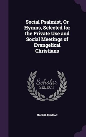 Bild des Verkufers fr Social Psalmist, Or Hymns, Selected for the Private Use and Social Meetings of Evangelical Christians zum Verkauf von moluna