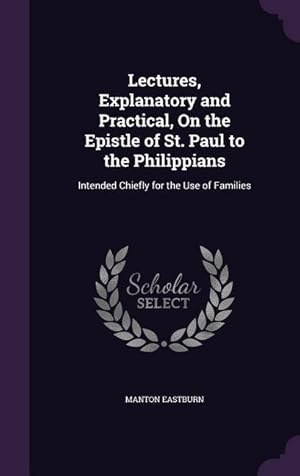 Seller image for Lectures, Explanatory and Practical, On the Epistle of St. Paul to the Philippians: Intended Chiefly for the Use of Families for sale by moluna