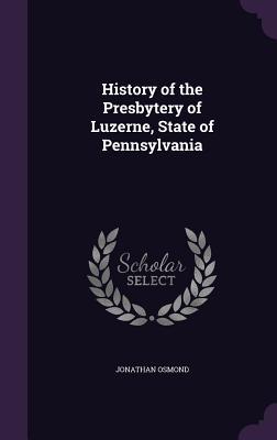 Imagen del vendedor de History of the Presbytery of Luzerne, State of Pennsylvania a la venta por moluna