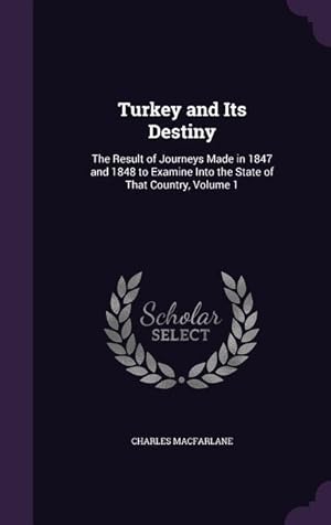 Imagen del vendedor de Turkey and Its Destiny: The Result of Journeys Made in 1847 and 1848 to Examine Into the State of That Country, Volume 1 a la venta por moluna