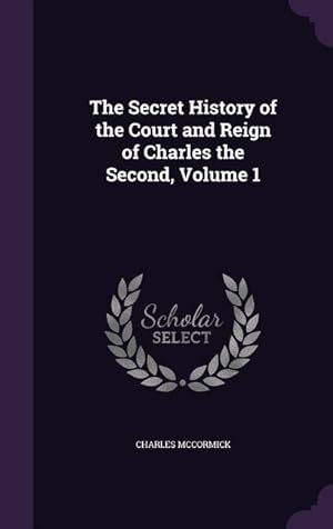 Bild des Verkufers fr The Secret History of the Court and Reign of Charles the Second, Volume 1 zum Verkauf von moluna