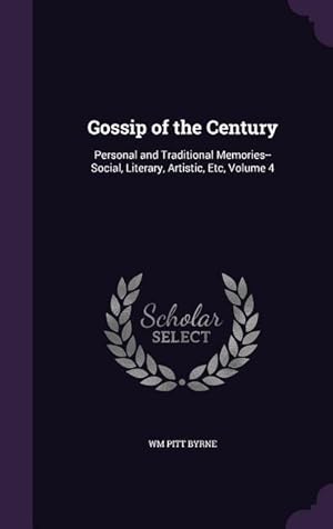 Bild des Verkufers fr Gossip of the Century: Personal and Traditional Memories--Social, Literary, Artistic, Etc, Volume 4 zum Verkauf von moluna