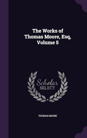 Bild des Verkufers fr The Works of Thomas Moore, Esq, Volume 5 zum Verkauf von moluna