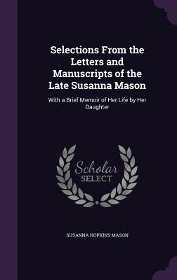 Seller image for Selections From the Letters and Manuscripts of the Late Susanna Mason: With a Brief Memoir of Her Life by Her Daughter for sale by moluna