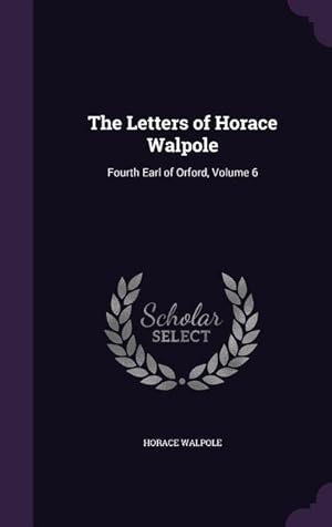 Bild des Verkufers fr The Letters of Horace Walpole: Fourth Earl of Orford, Volume 6 zum Verkauf von moluna