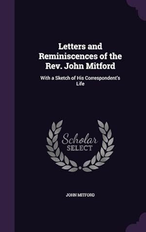 Bild des Verkufers fr Letters and Reminiscences of the Rev. John Mitford: With a Sketch of His Correspondent's Life zum Verkauf von moluna