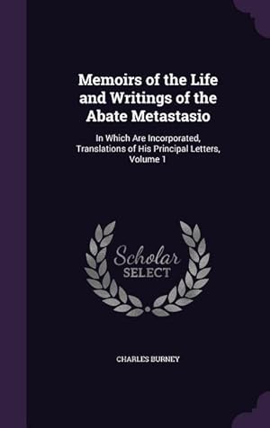 Bild des Verkufers fr Memoirs of the Life and Writings of the Abate Metastasio: In Which Are Incorporated, Translations of His Principal Letters, Volume 1 zum Verkauf von moluna