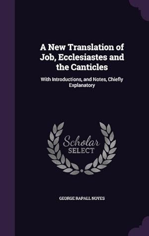 Bild des Verkufers fr A New Translation of Job, Ecclesiastes and the Canticles: With Introductions, and Notes, Chiefly Explanatory zum Verkauf von moluna