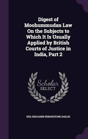 Seller image for Digest of Moohummudan Law On the Subjects to Which It Is Usually Applied by British Courts of Justice in India, Part 2 for sale by moluna