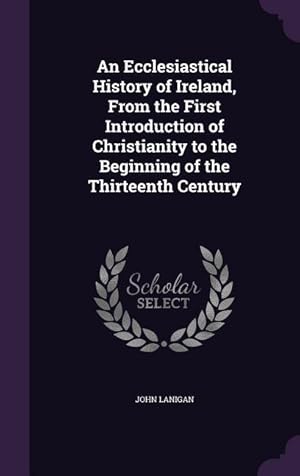 Bild des Verkufers fr An Ecclesiastical History of Ireland, From the First Introduction of Christianity to the Beginning of the Thirteenth Century zum Verkauf von moluna