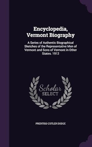 Bild des Verkufers fr Encyclopedia, Vermont Biography: A Series of Authentic Biographical Sketches of the Representative Men of Vermont and Sons of Vermont in Other States. 1912 zum Verkauf von moluna