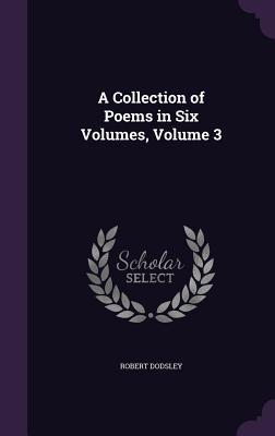 Bild des Verkufers fr A Collection of Poems in Six Volumes, Volume 3 zum Verkauf von moluna