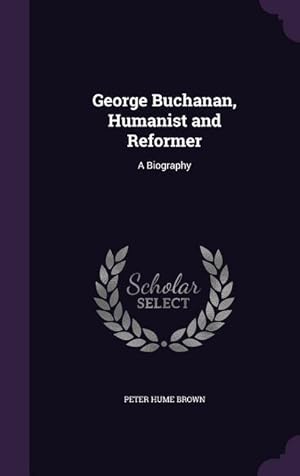 Bild des Verkufers fr George Buchanan, Humanist and Reformer: A Biography zum Verkauf von moluna