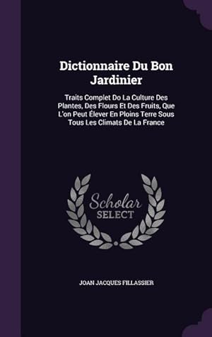 Imagen del vendedor de Dictionnaire Du Bon Jardinier: Traits Complet Do La Culture Des Plantes, Des Flours Et Des Fruits, Que L'on Peut lever En Ploins Terre Sous Tous Les Climats De La France a la venta por moluna