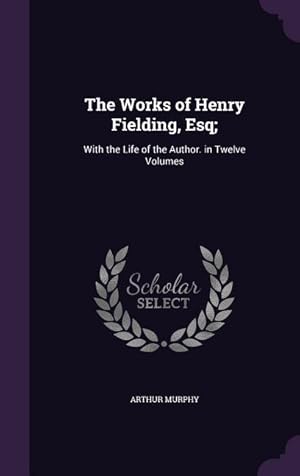 Bild des Verkufers fr The Works of Henry Fielding, Esq;: With the Life of the Author. in Twelve Volumes zum Verkauf von moluna