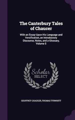 Bild des Verkufers fr The Canterbury Tales of Chaucer: With an Essay Upon His Language and Versification, an Introductory Discourse, Notes, and a Glossary, Volume 5 zum Verkauf von moluna